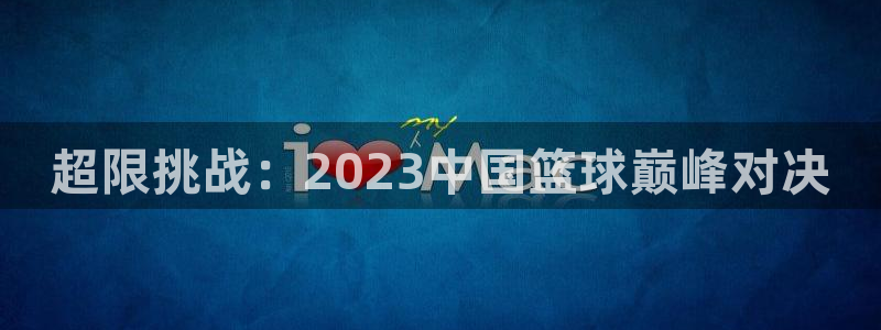 超限挑战：2023中国篮球巅峰对决