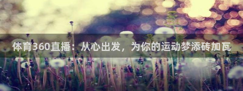 体育360直播：从心出发，为你的运动梦添砖加瓦