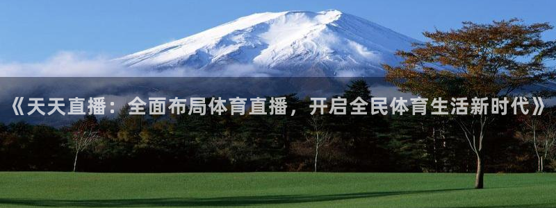 《天天直播：全面布局体育直播，开启全民体育生活新时代》