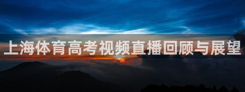 上海体育高考视频直播回顾与展望