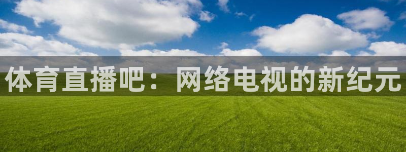 体育直播吧：网络电视的新纪元