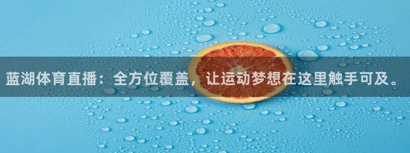蓝湖体育直播：全方位覆盖，让运动梦想在这里触手可及。