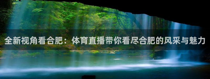 全新视角看合肥：体育直播带你看尽合肥的风采与魅力
