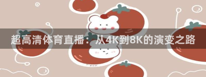 超高清体育直播：从4K到8K的演变之路